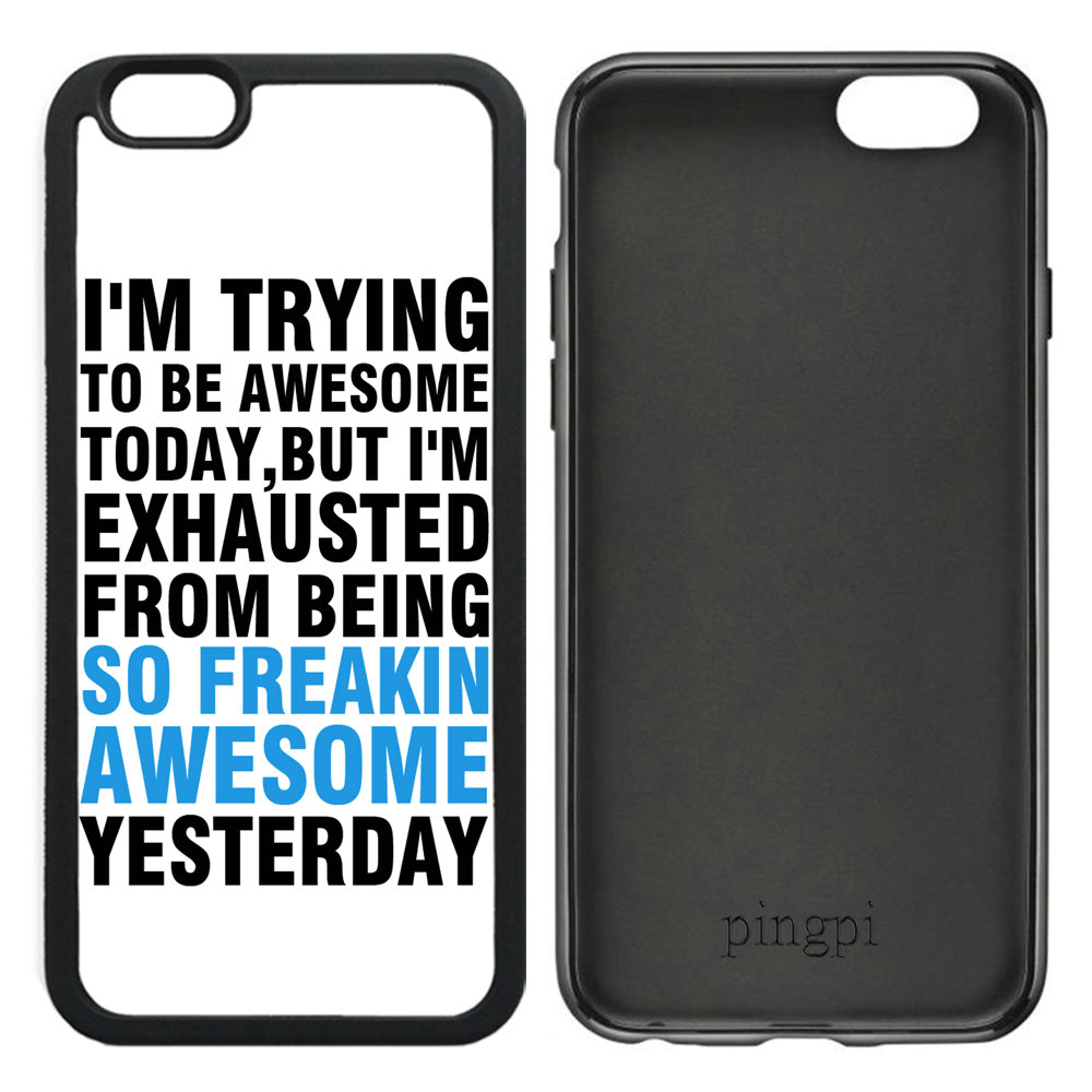 Funny SayingI'm trying to be awesome today but I'm exhausted from being so freakin awesome yesterday 1 Case for iPhone 6 6S